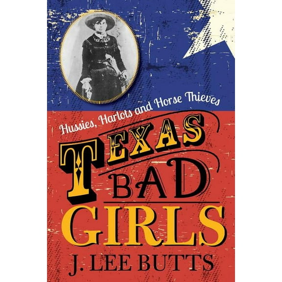 Texas Bad Girls : Hussies, Harlots and Horse Thieves (Paperback)