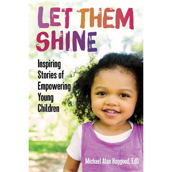 Let Them Shine: Inspiring Stories of Empowering Young Children, (Paperback)