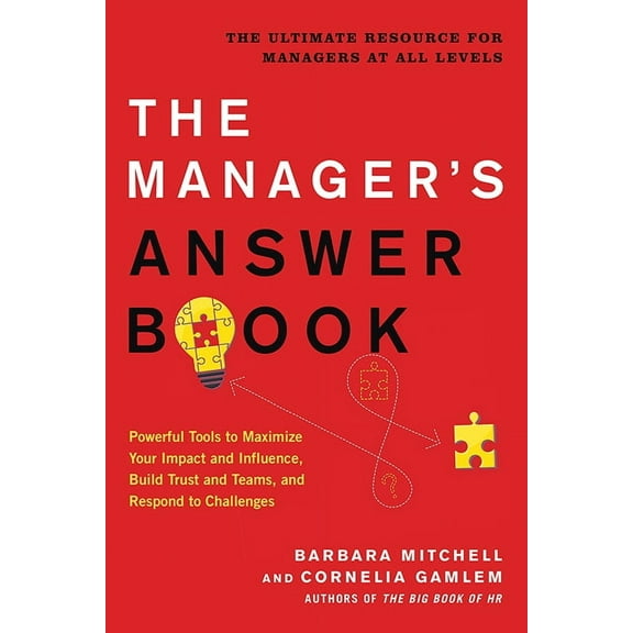 The Manager's Answer Book : Powerful Tools to Maximize Your Impact and Influence, Build Trust and Teams, and Respond to Challenges (Paperback)