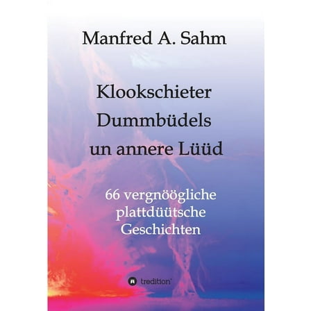 Klookschieter, Dummbüdels un annere Lüüd: 66 vergnöögliche plattdüütsche Geschichten (Paperback)