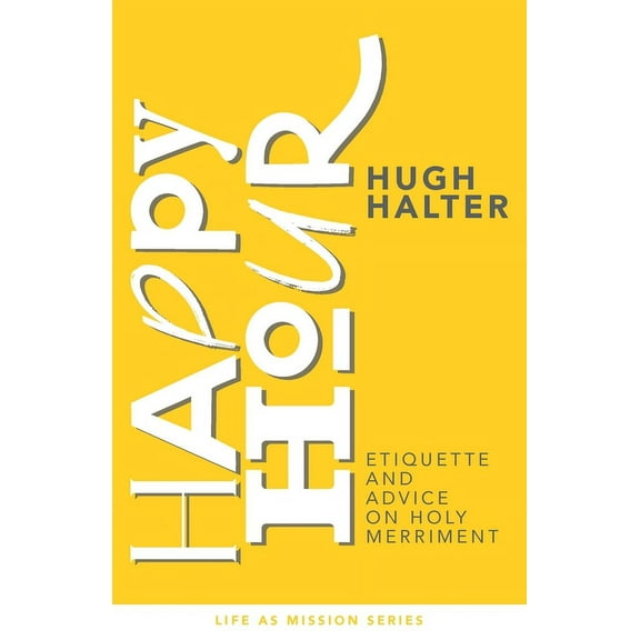 Happy Hour: Etiquette and Advice on Holy Merriment, (Paperback)