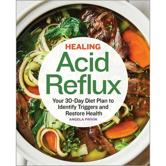 Healing Acid Reflux: Your 30-Day Diet Plan to Identify Triggers and Restore Health, (Paperback)
