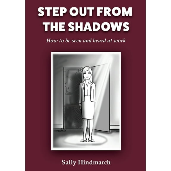 Step Out From The Shadows: How to be Seen and Heard at Work, (Paperback)