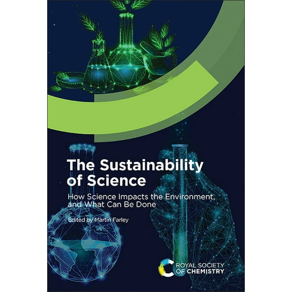 The Sustainability of Science: How Science Impacts the Environment, and What Can Be Done, (Hardcover)