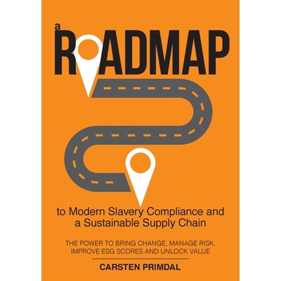 Pre-Owned A Roadmap to Modern Slavery Compliance and a Sustainable Supply Chain: The power to bring change, manage risk, improve ESG scores and unlock value. (Paperback) 0994399111 9780994399113