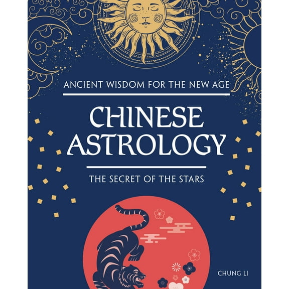 Ancient Wisdom for the New Age Chinese Astrology: The Secret of the Stars, (Hardcover)