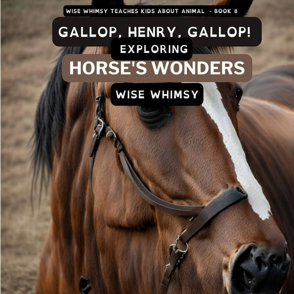 Wise Whimsy Teaches Kids about Animals Gallop, Henry, Gallop!: Exploring Horse's Wonders, Book 8, (Paperback)