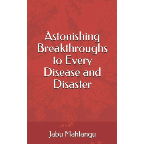 Astonishing Breakthroughs to Every Disease and Disaster (Paperback)