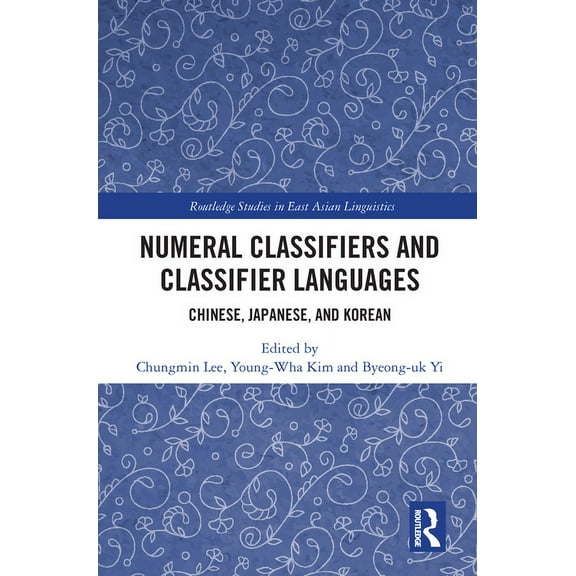 Routledge Studies in East Asian Linguist Numeral Classifiers and Classifier Languages: Chinese, Japanese, and Korean, (Paperback)
