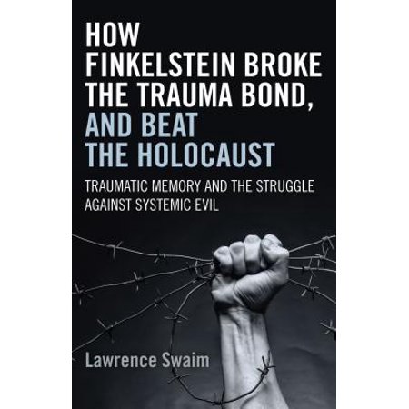 How Finkelstein Broke the Trauma Bond, and Beat the Holocaust - (Best Holocaust Museum In The Us)