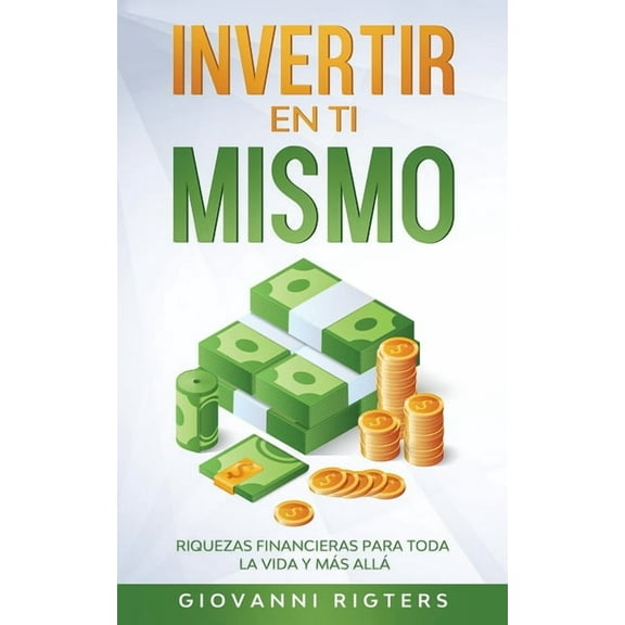 Invertir En Ti Mismo: Riquezas Financieras Para Toda La Vida Y MÃ¡s AllÃ¡, (Paperback)