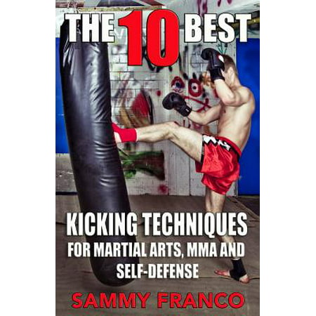 The 10 Best Kicking Techniques : For Martial Arts, Mma and (Best Defence Martial Art)