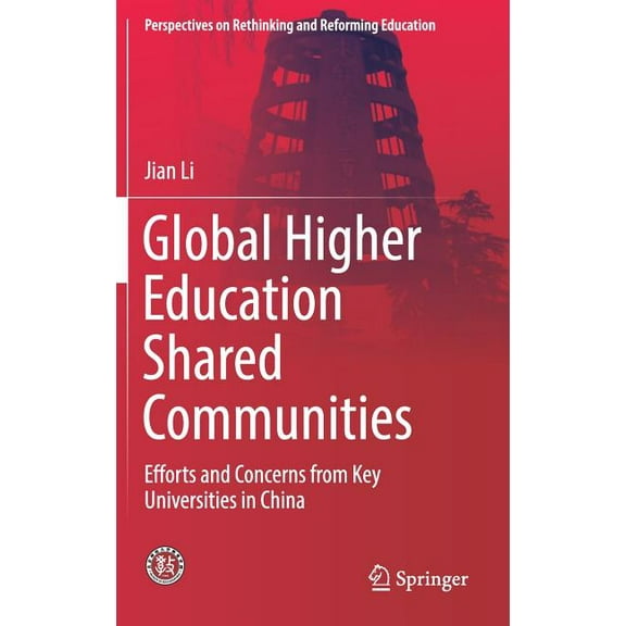 Perspectives on Rethinking and Reforming Global Higher Education Shared Communities: Efforts and Concerns from Key Universities in China, (Hardcover)