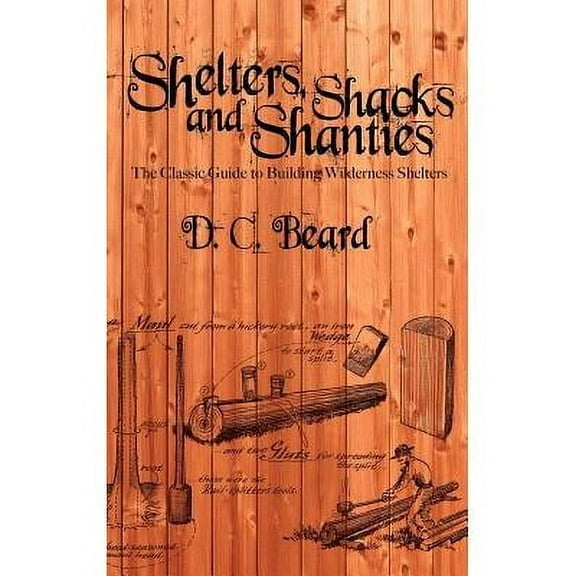 Shelters, Shacks, and Shanties: A Guide to Building Shelters in the Wilderness (Hardcover)