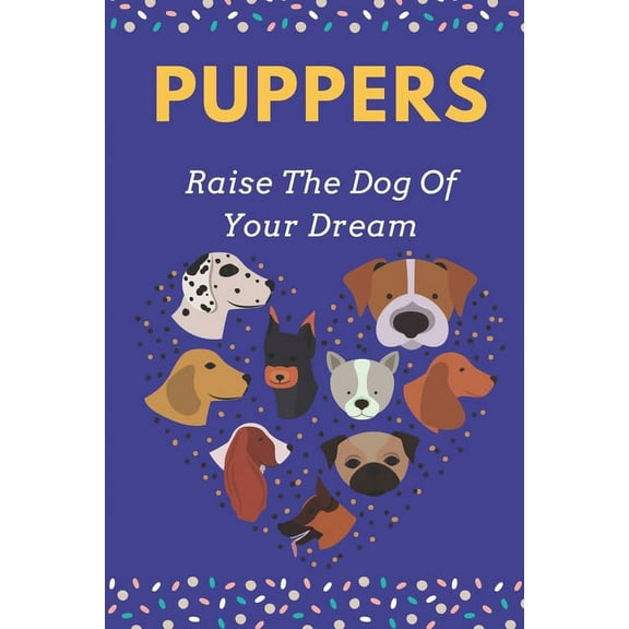 Puppers: Raise The Dog Of Your Dream: Day By Day Puppy Training Guide (Paperback)