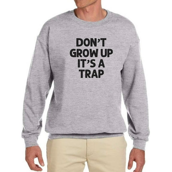 Don't Grow Up, It's A Trap Sweatshirt Men -GoatDeals Designs, Male Large