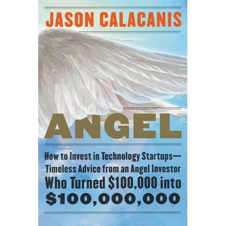 Angel : How to Invest in Technology Startups--Timeless Advice from an Angel Investor Who Turned $100,000 Into
