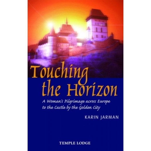 Touching the Horizon: A Woman's Pilgrimage Across Europe to the Castle by the Golden City
