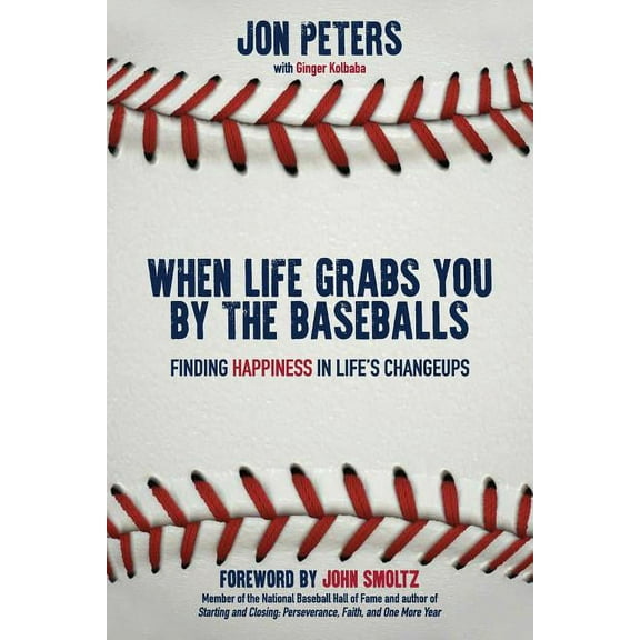When Life Grabs You by the Baseballs: Finding Happiness in Life's Changeups, (Paperback)