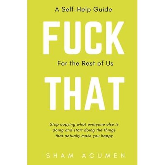 Fuck That : A self-help guide for the rest of us