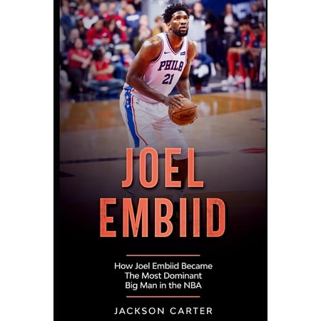 Joel Embiid: How Joel Embiid Became The Most Dominant Big Man In the NBA (Paperback)