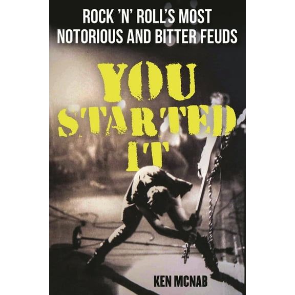 You Started It: Rock 'n' Roll's Most Notorious and Bitter Feuds, (Paperback)
