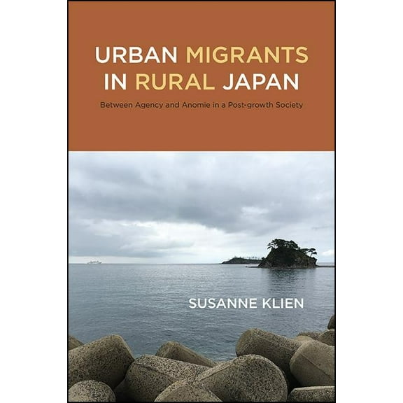 Urban Migrants in Rural Japan: Between Agency and Anomie in a Post-growth Society, (Hardcover)