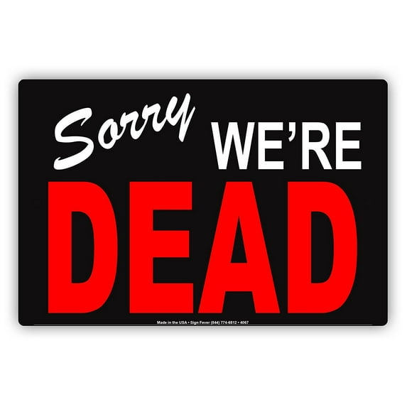 Sorry We're Dead Ridiculous Humor Gag Funny Caution Alert Warning Notice Aluminum Metal Sign 12"x18" Plate