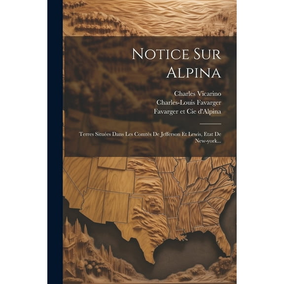 Notice Sur Alpina : Terres Situées Dans Les Comtés De Jefferson Et Lewis, Etat De New-york... (Paperback)