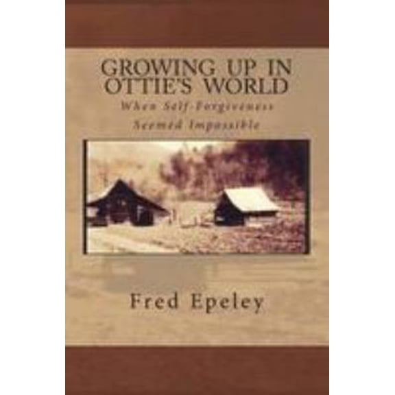Pre-Owned Growing Up In Ottie's World: When Self-Forgiveness Seemed Impossible (Paperback) 1508997578 9781508997573