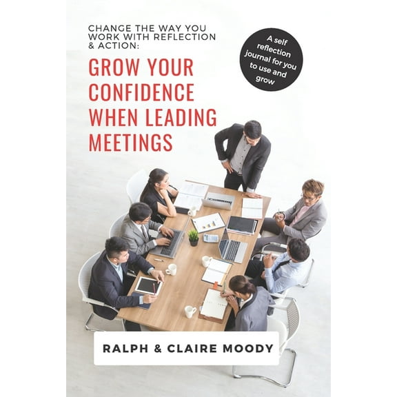 Journals: Grow Your Confidence When Leading Meetings: Change Your Life With Reflection & Action. (Paperback)