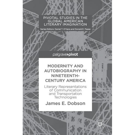 Pivotal Studies in the Global American L Modernity and Autobiography in Nineteenth-Century America: Literary Representations of Communication and Transportation , (Hardcover)