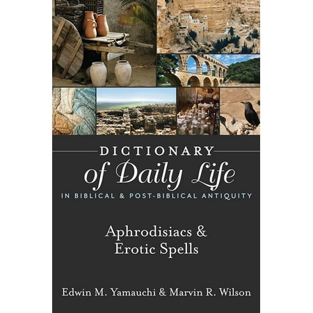 Dictionary of Daily Life in Biblical & Post-Biblical Antiquity: Aphrodisiacs & Erotic Spells -