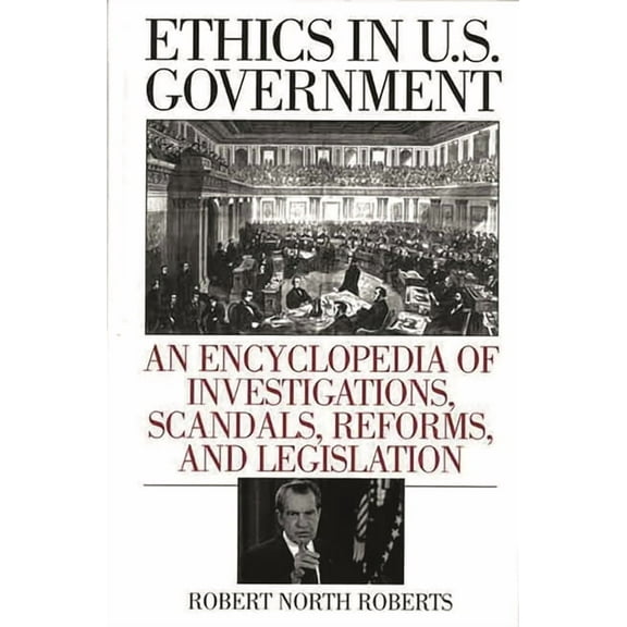 Ethics in U.S. Government: An Encyclopedia of Investigations, Scandals, Reforms, and Legislation, (Hardcover)