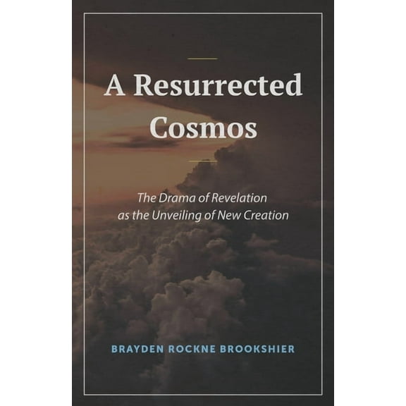 A Resurrected Cosmos: The Drama of Revelation as the Unveiling of New Creation, (Paperback)