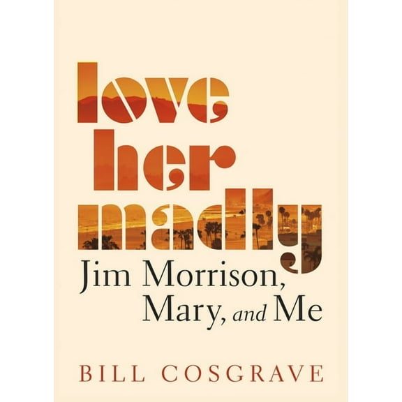 Love Her Madly: Jim Morrison, Mary, and Me (Paperback)