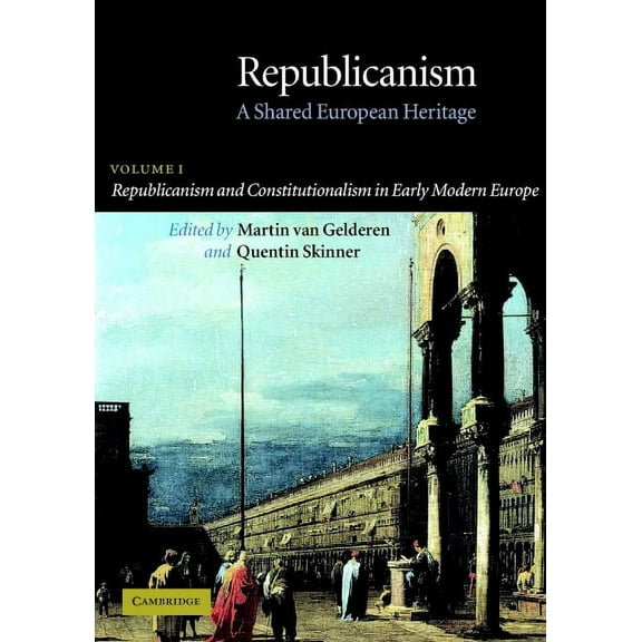 Republicanism: A Shared European Heritag Republicanism: Volume 1, Republicanism and Constitutionalism in Early Modern Europe: A Shared European Heritage, Book 01, (Paperback)