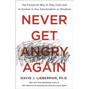 DR DAVID J LIEBERMAN Never Get Angry Again : The Foolproof Way to Stay Calm and in Control in Any Conversation or Situation (Paperback)