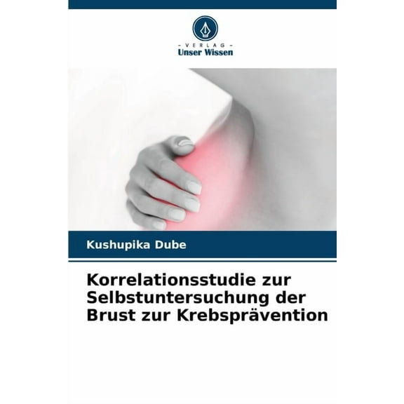 Korrelationsstudie zur Selbstuntersuchung der Brust zur Krebsprävention, (Paperback)