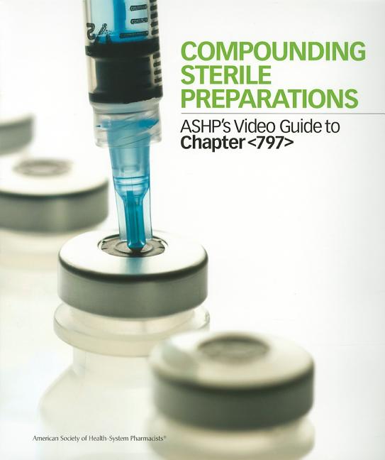 Compounding Sterile Preparations ASHP's Video Guide to Chapter " DVD
