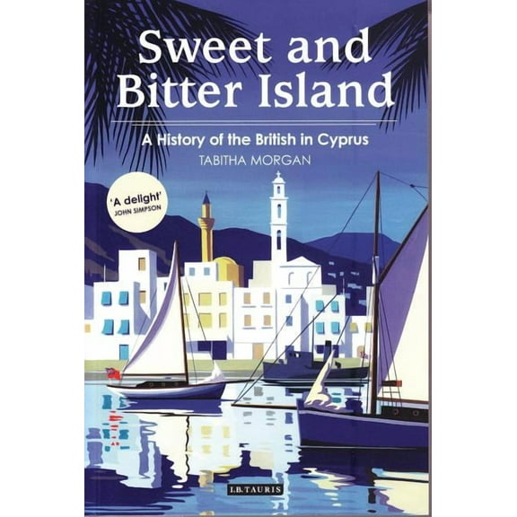 Sweet and Bitter Island: A History of the British in Cyprus, (Paperback)