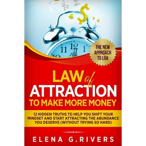 Law of Attraction Law Of Attraction to Make More Money: 12 Hidden Truths to Help You Shift Your Mindset and Start Attracting the Abundance, Book 5, (Paperback)