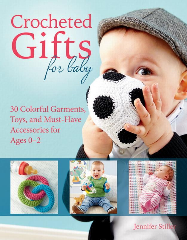 Crocheted Gifts for Baby 30 Colorful Garments, Toys, and MustHave