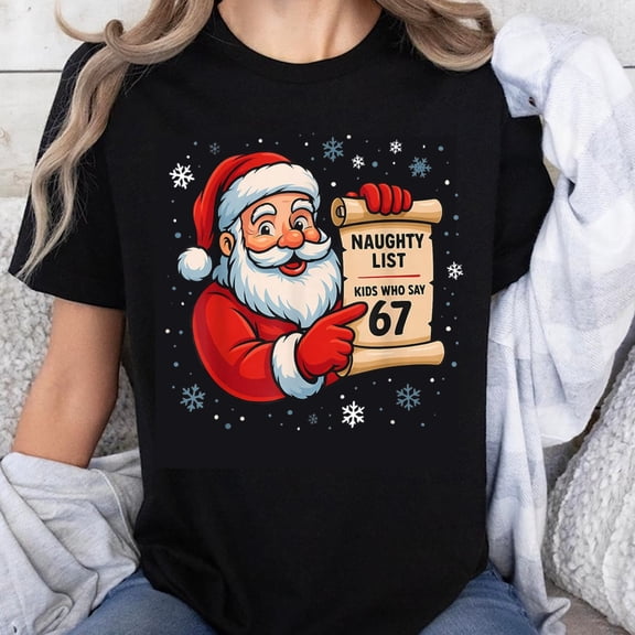 100% Cotton Santa Claus Naughty List Kids Who Say 67 Christmas Holiday Funny T-Shirt For Men Women Unisex Christmas Gift Top