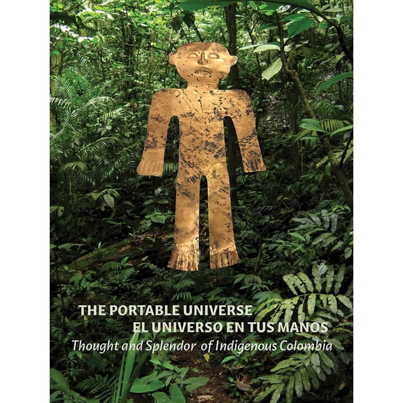 The Portable Universe/El Universo En Tus Manos: Thought and Splendor of Indigenous Colombia, (Hardcover)