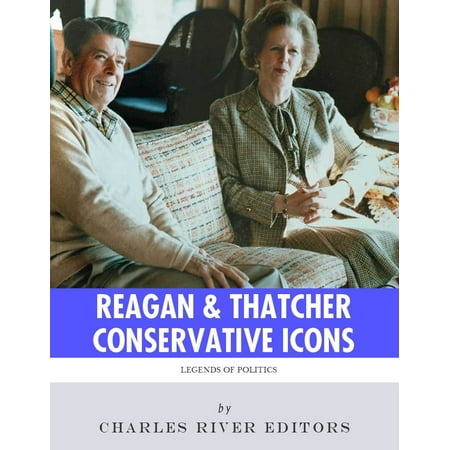 Conservative Icons: The Lives and Legacies of Ronald Reagan and Margaret Thatcher -