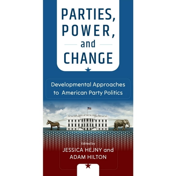 American Governance: Politics, Policy, a Parties, Power, and Change: Developmental Approaches to American Party Politics, (Hardcover)