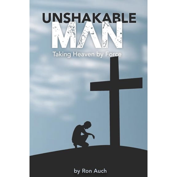 Unshakable Man: Taking Heaven by Force (Paperback)