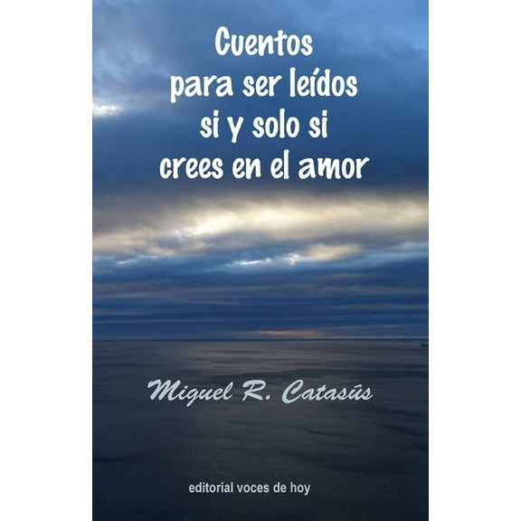 Cuentos para ser leídos si y solo si crees en el amor (Paperback) by Miguel R Catasús