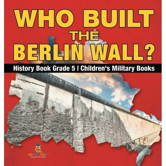 Who Built the Berlin Wall? - History Book Grade 5 Children's Military Books, (Hardcover)